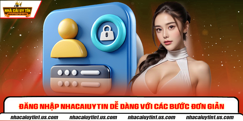 Đăng nhập nhacaiuytin dễ dàng với các bước đơn giản