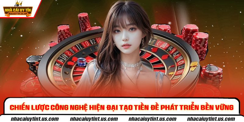Chiến lược công nghệ hiện đại tạo tiền đề phát triển bền vững