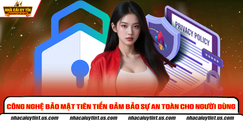 Công nghệ bảo mật tiên tiến đảm bảo sự an toàn cho người dùng