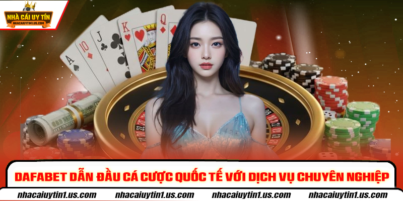 Dafabet dẫn đầu cá cược quốc tế với dịch vụ chuyên nghiệp