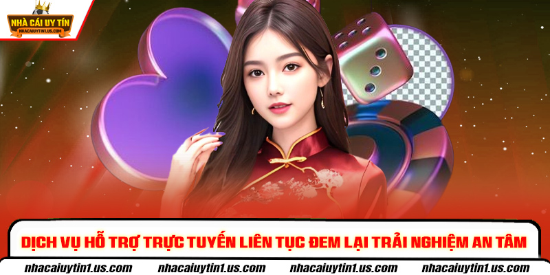Dịch vụ hỗ trợ trực tuyến liên tục đem lại trải nghiệm an tâm