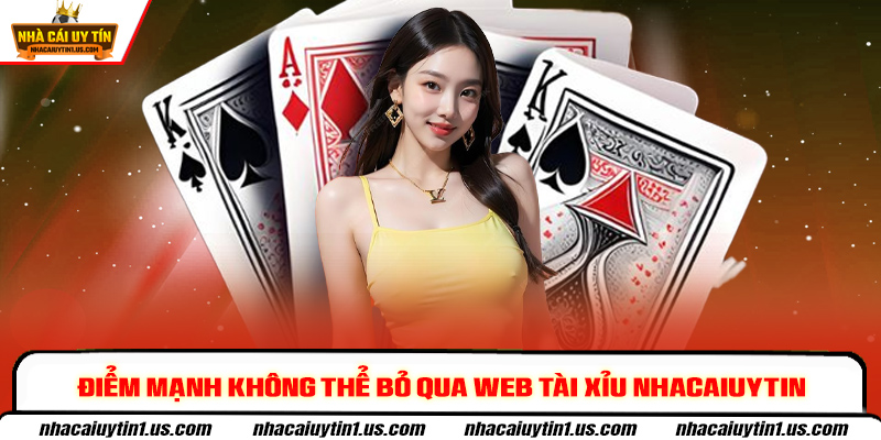 Điểm mạnh không thể bỏ qua web tài xỉu nhacaiuytin
