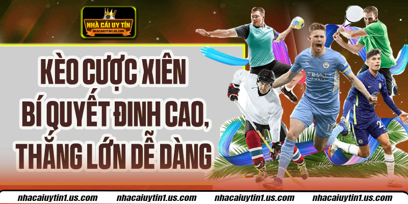 Kèo Cược Xiên - Bí Quyết Đinh Cao, Thắng Lớn Dễ Dàng