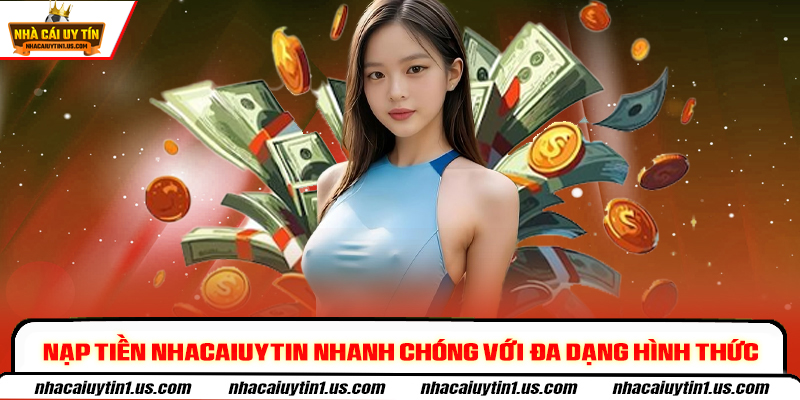 Nạp tiền nhacaiuytin nhanh chóng với đa dạng hình thức