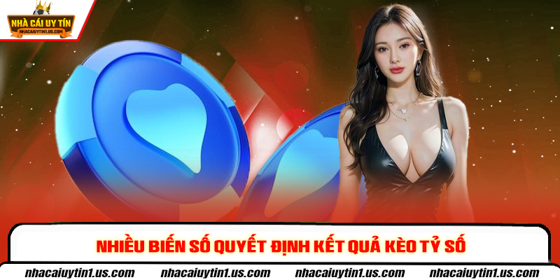 Nhiều biến số quyết định kết quả kèo tỷ số
