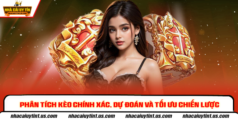 Phân tích kèo chính xác, dự đoán và tối ưu chiến lược