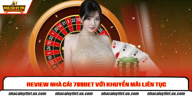 Review nhà cái 789bet với khuyến mãi liên tục
