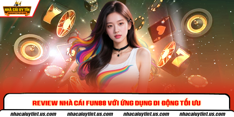 Review nhà cái Fun88 với ứng dụng di động tối ưu