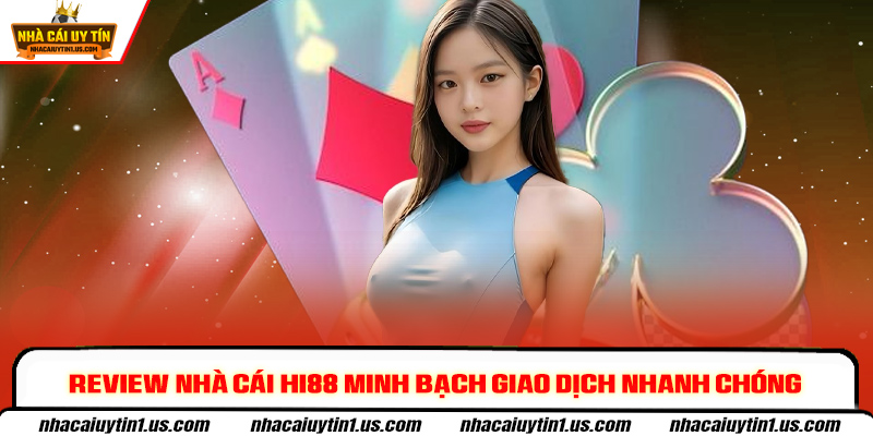 Review nhà cái Hi88 minh bạch giao dịch nhanh chóng