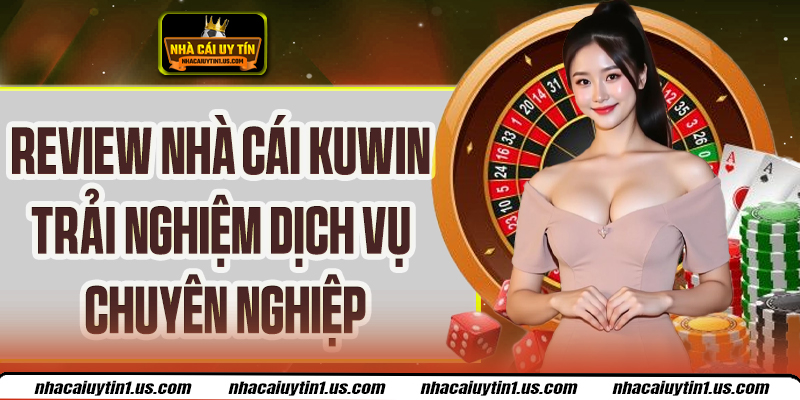 Review nhà cái Kuwin Dẫn Đầu Xu Hướng Dịch Vụ Chuyên Nghiệp