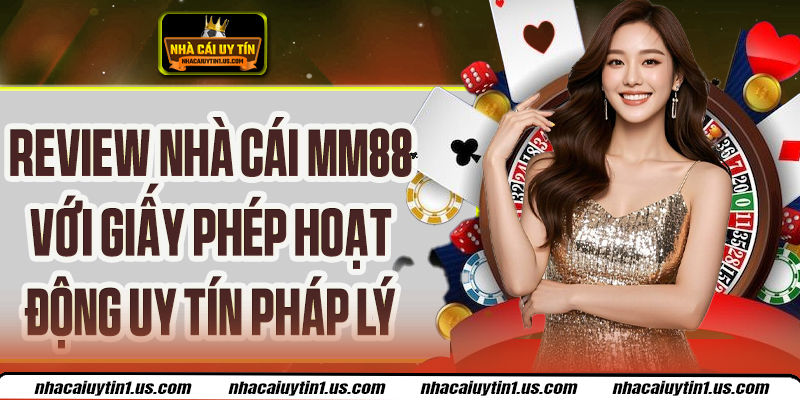 Review Nhà Cái Mm88 Uy Tín, Giấy Phép Minh Bạch Rõ Ràng