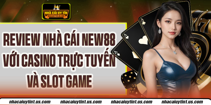 Review Nhà Cái New88 - Sảnh Game Casino Độc Đáo, Hấp Dẫn