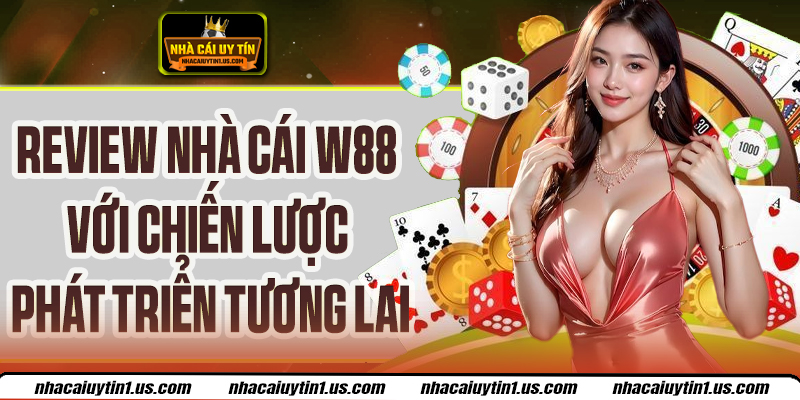 Review Nhà Cái W88 Mở Rộng Thị Trường Và Gia Tăng Lợi Nhuận