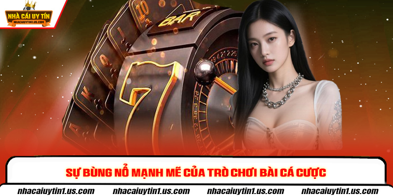 Sự bùng nổ mạnh mẽ của trò chơi bài cá cược