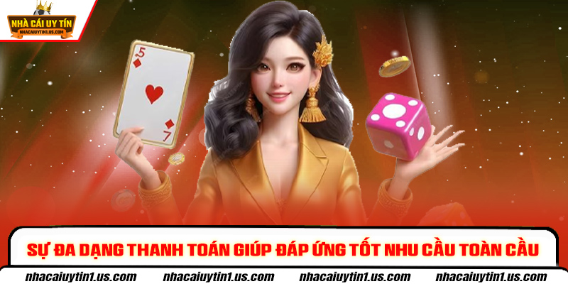 Sự đa dạng thanh toán giúp đáp ứng tốt nhu cầu toàn cầu