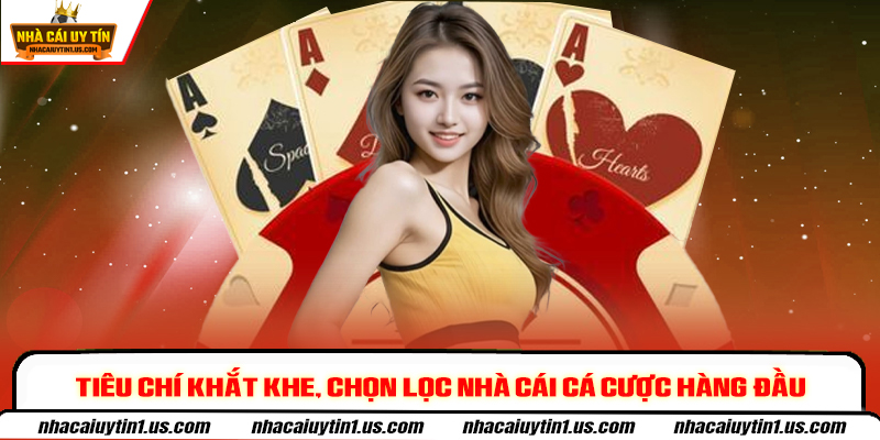 Tiêu chí khắt khe, chọn lọc nhà cái cá cược hàng đầu