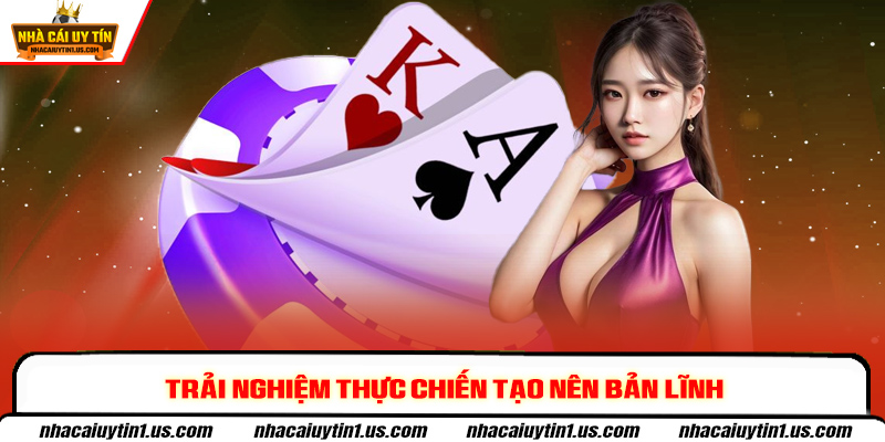 Trải nghiệm thực chiến tạo nên bản lĩnh