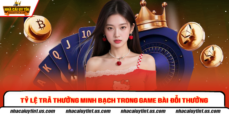 Tỷ lệ trả thưởng minh bạch trong game bài đổi thưởng