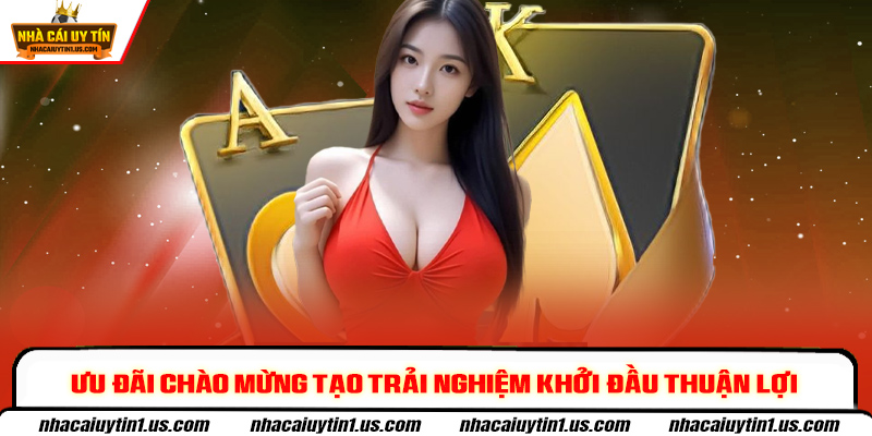 Ưu đãi chào mừng tạo trải nghiệm khởi đầu thuận lợi